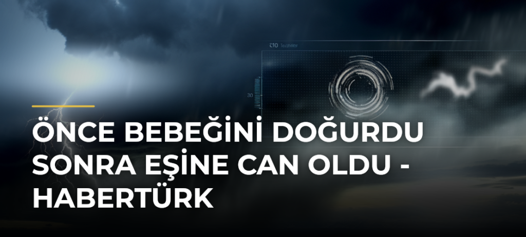 Önce bebeğini doğurdu sonra eşine can oldu – Habertürk