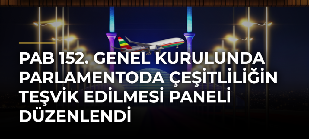 PAB 152. Genel Kurulunda Parlamentoda Çeşitliliğin Teşvik Edilmesi Paneli Düzenlendi