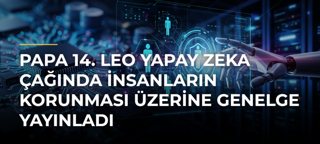 Papa 14. Leo Yapay Zeka Çağında İnsanların Korunması Üzerine Genelge Yayınladı