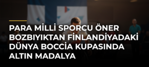 Para milli sporcu Öner Bozbıyıktan Finlandiyadaki Dünya Boccia Kupasında altın madalya