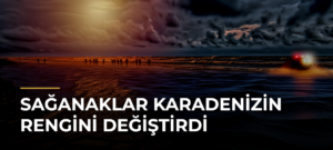 Sağanaklar Karadenizin rengini değiştirdi
