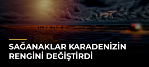 Sağanaklar Karadenizin rengini değiştirdi
