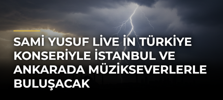 Sami Yusuf Live in Türkiye konseriyle İstanbul ve Ankarada müzikseverlerle buluşacak
