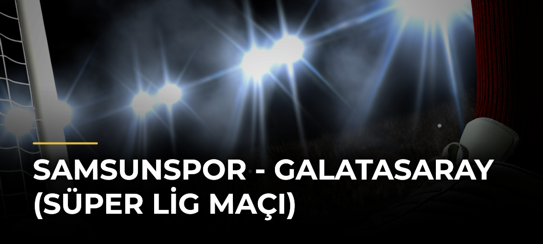 Samsunspor - Galatasaray (Süper Lig maçı)