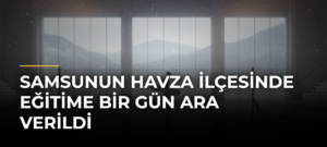 Samsunun Havza ilçesinde eğitime bir gün ara verildi