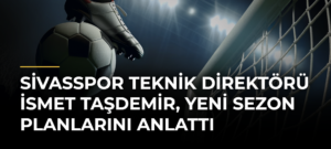 Sivasspor Teknik Direktörü İsmet Taşdemir, yeni sezon planlarını anlattı