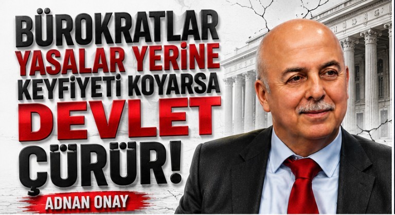 BÜROKRASİDE KEYFİYET DEVLETİ ÇÜRÜTÜR