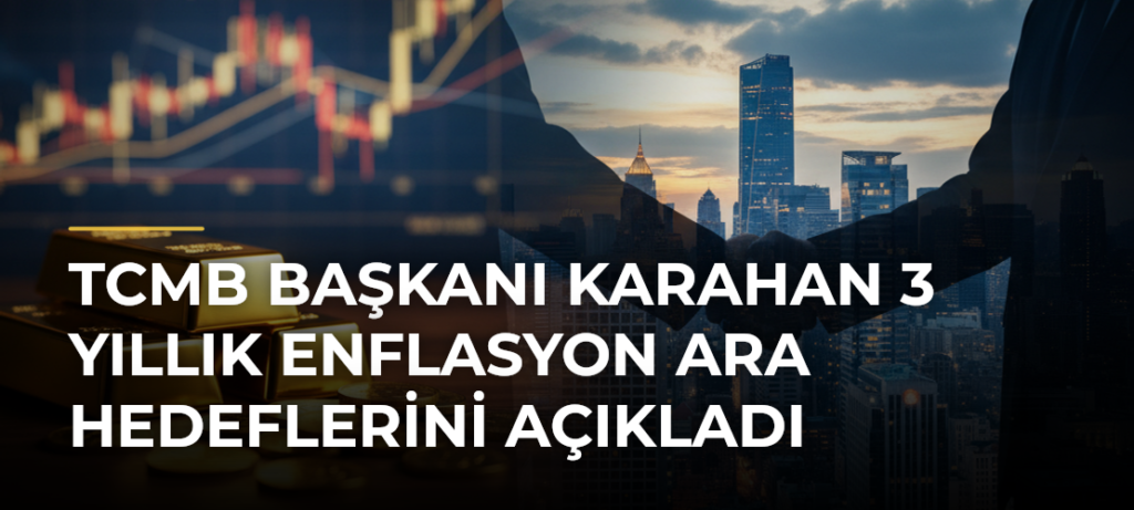 TCMB Başkanı Karahan 3 yıllık enflasyon ara hedeflerini açıkladı