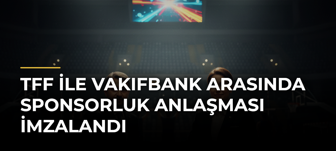 TFF ile VakıfBank arasında sponsorluk anlaşması imzalandı
