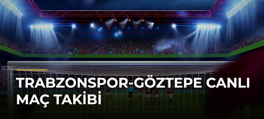 Trabzonspor-Göztepe Canlı Maç Takibi
