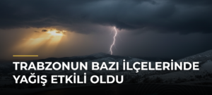 Trabzonun Bazı İlçelerinde Yağış Etkili Oldu