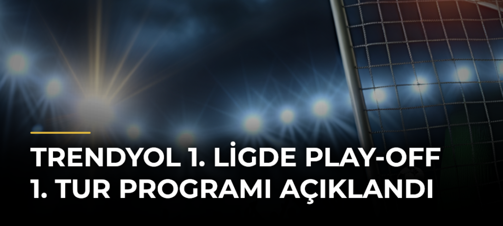 Trendyol 1. Ligde play-off 1. tur programı açıklandı