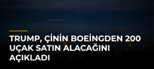 Trump, Çinin Boeingden 200 uçak satın alacağını açıkladı