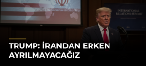 Trump: İrandan Erken Ayrılmayacağız