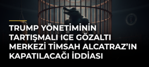 Trump yönetiminin tartışmalı ICE gözaltı merkezi Timsah Alcatraz’ın kapatılacağı iddiası