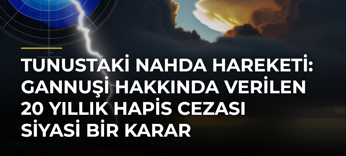 Tunustaki Nahda Hareketi: Gannuşi Hakkında Verilen 20 Yıllık Hapis Cezası Siyasi Bir Karar - Mirat Haber