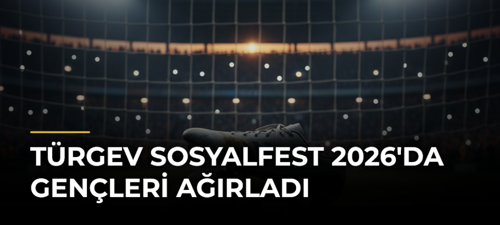 TÜRGEV SosyalFest 2026’da gençleri ağırladı