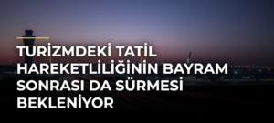 Turizmdeki tatil hareketliliğinin bayram sonrası da sürmesi bekleniyor
