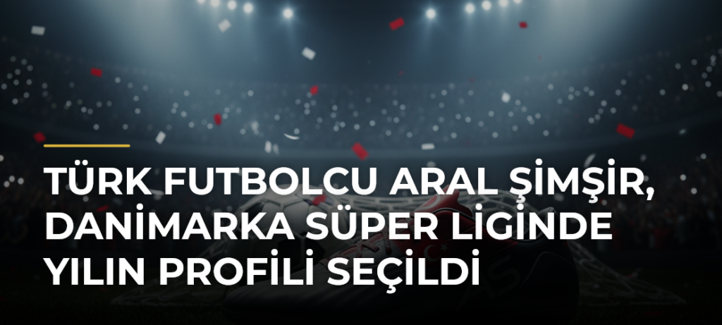 Türk futbolcu Aral Şimşir, Danimarka Süper Liginde Yılın Profili seçildi