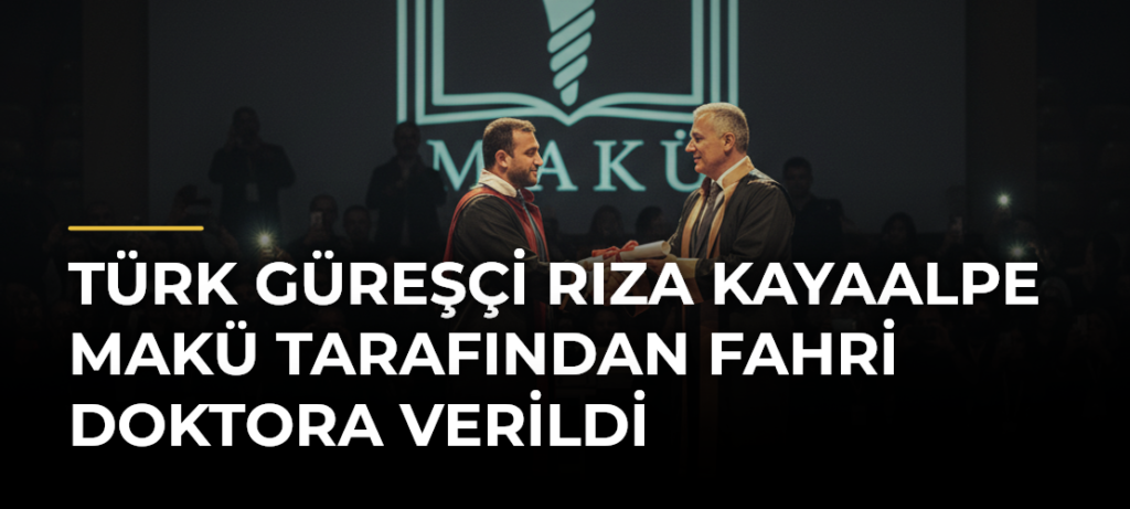 Türk Güreşçi Rıza Kayaalpe MAKÜ Tarafından Fahri Doktora Verildi