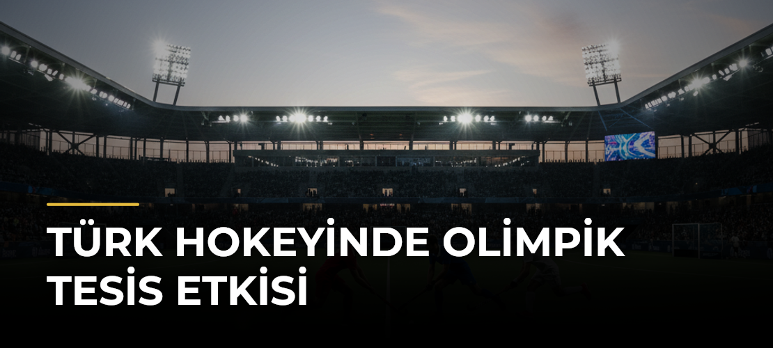 Türk Hokeyinde Olimpik Tesis Etkisi