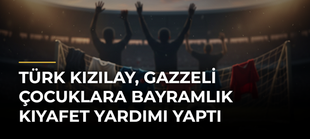 Türk Kızılay, Gazzeli Çocuklara Bayramlık Kıyafet Yardımı Yaptı