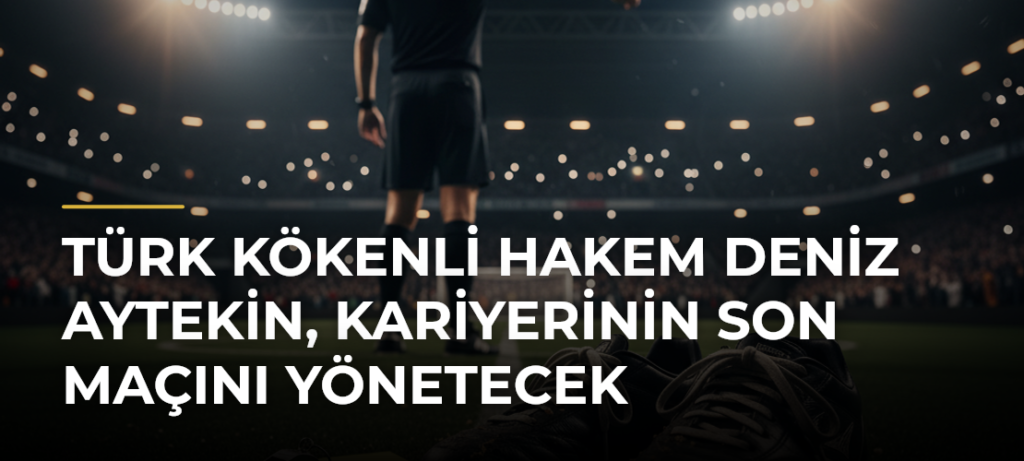 Türk kökenli hakem Deniz Aytekin, kariyerinin son maçını yönetecek