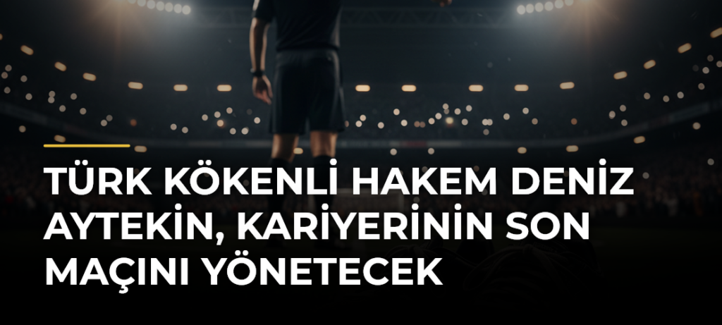 Türk kökenli hakem Deniz Aytekin, kariyerinin son maçını yönetecek