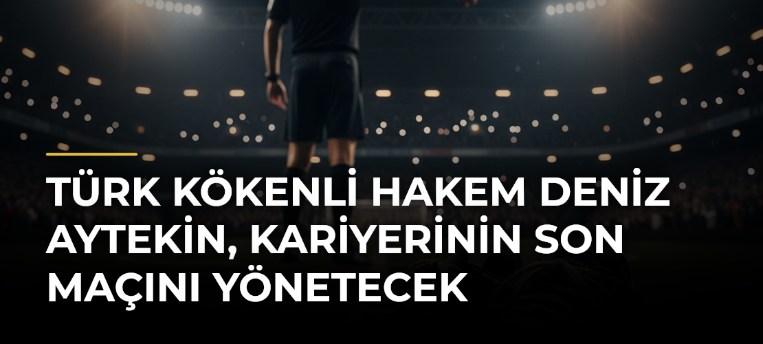 Türk kökenli hakem Deniz Aytekin, kariyerinin son maçını yönetecek