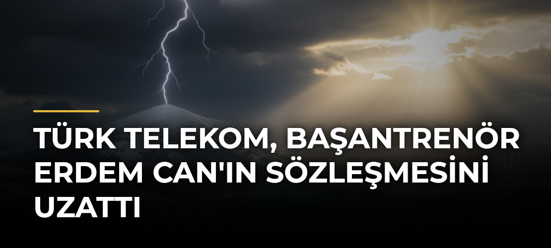 Türk Telekom, başantrenör Erdem Can'ın sözleşmesini uzattı