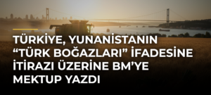 Türkiye, Yunanistanın “Türk Boğazları” ifadesine itirazı üzerine BM’ye mektup yazdı