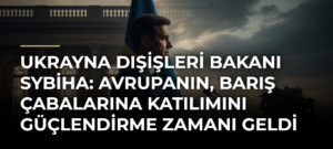 Ukrayna Dışişleri Bakanı Sybiha: Avrupanın, barış çabalarına katılımını güçlendirme zamanı geldi