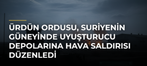 Ürdün ordusu, Suriyenin güneyinde uyuşturucu depolarına hava saldırısı düzenledi
