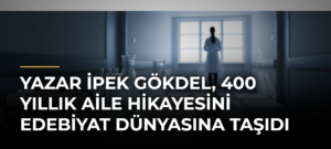 Yazar İpek Gökdel, 400 yıllık aile hikayesini edebiyat dünyasına taşıdı