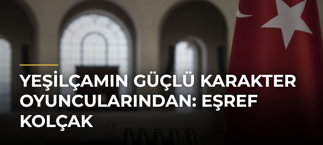 Yeşilçamın Güçlü Karakter Oyuncularından: Eşref Kolçak