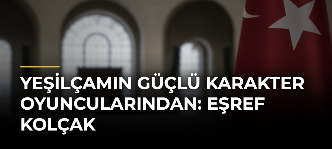 Yeşilçamın Güçlü Karakter Oyuncularından: Eşref Kolçak