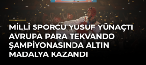 Milli sporcu Yusuf Yünaçtı Avrupa Para Tekvando Şampiyonasında altın madalya kazandı