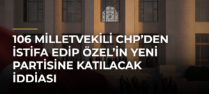 106 milletvekili CHP’den istifa edip Özel’in yeni partisine katılacak iddiası