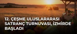 12. Çeşme Uluslararası Satranç Turnuvası, İzmirde başladı