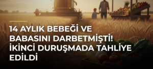 14 Aylık Bebeği ve Babasını Darbetmişti! İkinci Duruşmada Tahliye Edildi