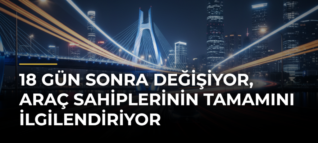 18 Gün Sonra Değişiyor, Araç Sahiplerinin Tamamını İlgilendiriyor