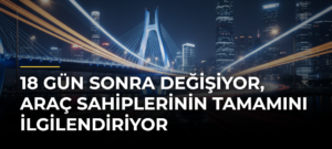 18 Gün Sonra Değişiyor, Araç Sahiplerinin Tamamını İlgilendiriyor