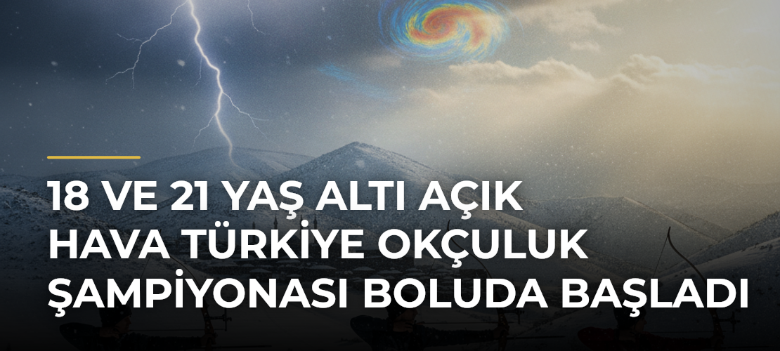 18 ve 21 Yaş Altı Açık Hava Türkiye Okçuluk Şampiyonası Boluda Başladı - Mirat Haber