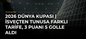 2026 Dünya Kupası | İsveçten Tunusa farklı tarife, 3 puanı 5 golle aldı