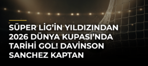 Süper Lig’in yıldızından 2026 Dünya Kupası’nda tarihi gol! Davinson Sanchez kaptan