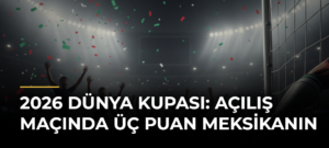 2026 Dünya Kupası: Açılış maçında üç puan Meksikanın