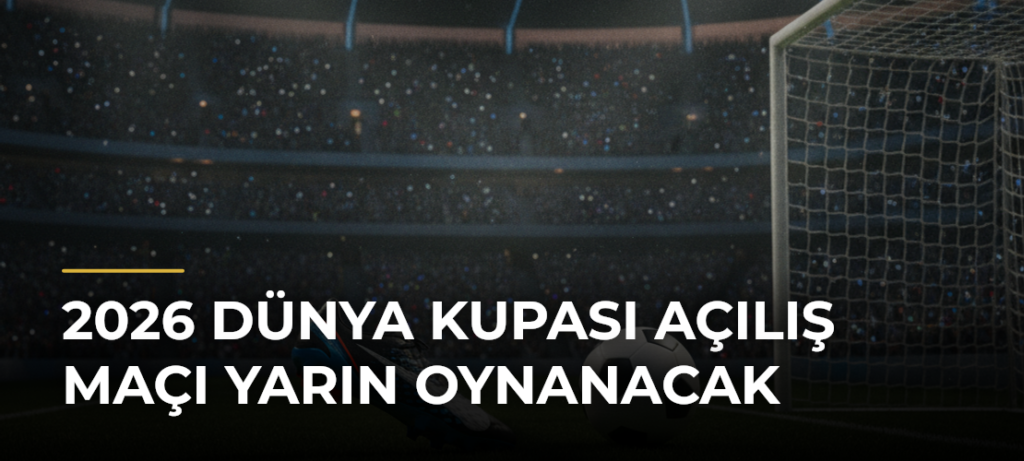 2026 Dünya Kupası Açılış Maçı Yarın Oynanacak