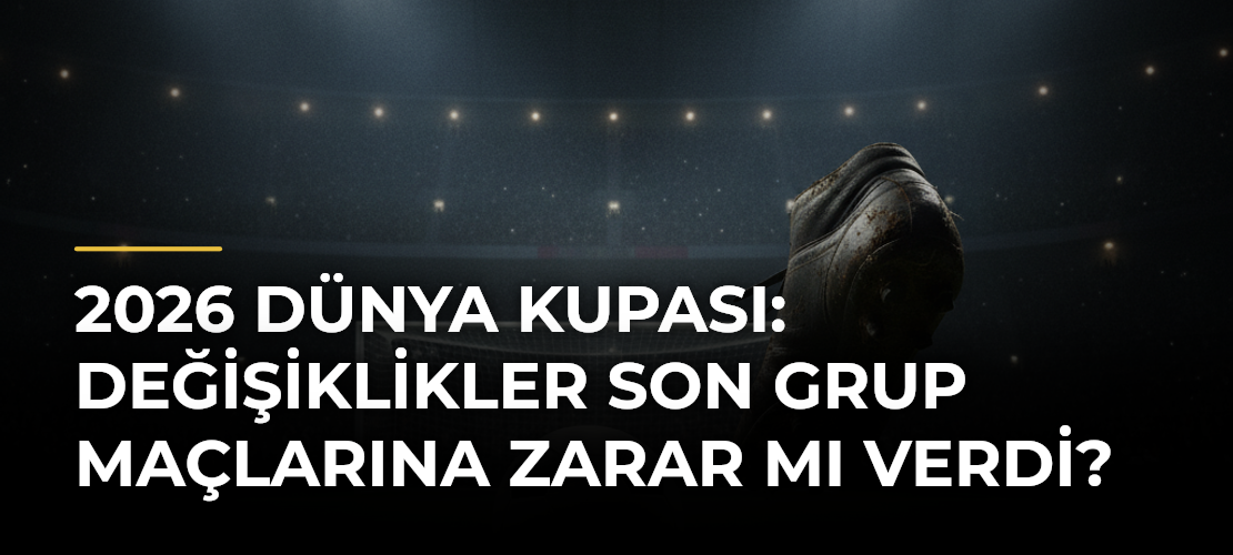 2026 Dünya Kupası: Değişiklikler Son Grup Maçlarına Zarar mı Verdi?