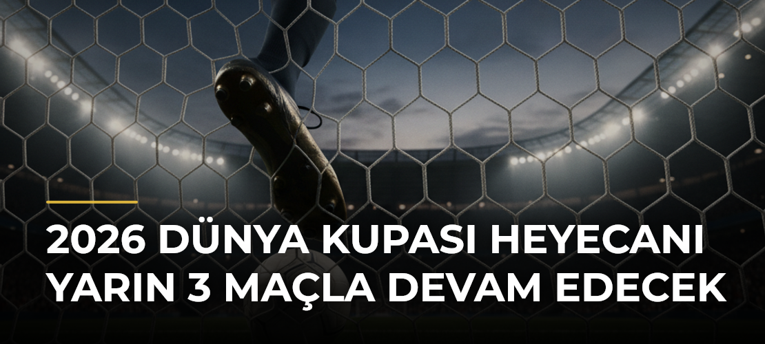2026 Dünya Kupası Heyecanı Yarın 3 Maçla Devam Edecek