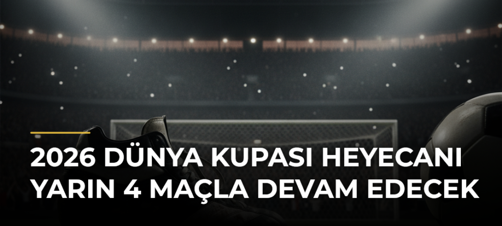 2026 Dünya Kupası heyecanı yarın 4 maçla devam edecek